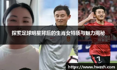 探索足球明星背后的生肖女特质与魅力揭秘