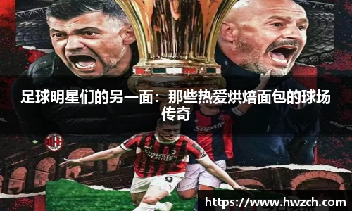 足球明星们的另一面：那些热爱烘焙面包的球场传奇